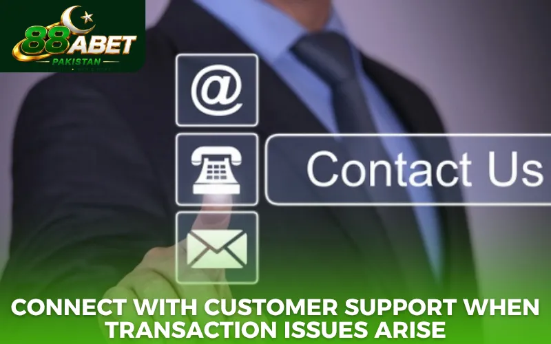 Connect with customer support when transaction issues arise